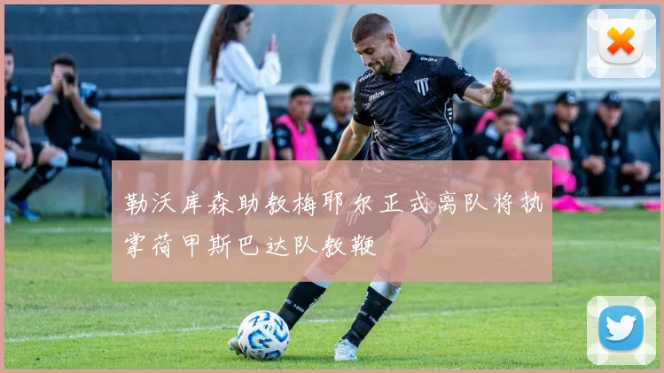 勒沃库森助教梅耶尔正式离队将执掌荷甲斯巴达队教鞭