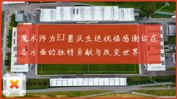 魔术师为EJ酱庆生送祝福感谢你在各方面的独特贡献与改变世界