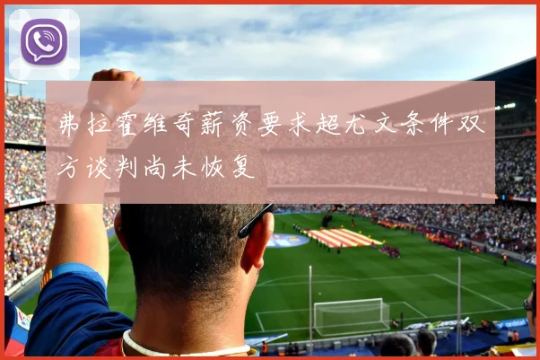 弗拉霍维奇薪资要求超尤文条件双方谈判尚未恢复