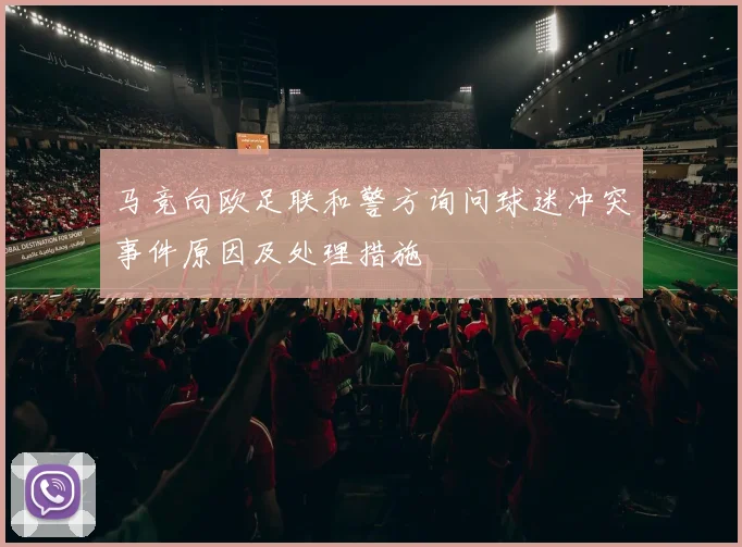马竞向欧足联和警方询问球迷冲突事件原因及处理措施